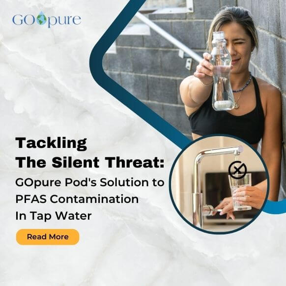 Tackling the Silent Threat: GOpure Pod's Solution to PFAS Contamination in Tap Water